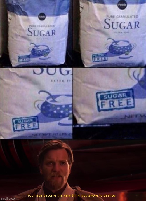 Sugar free Sugar | image tagged in you have become the very thing you swore to destroy,sugar,funny,memes,task failed successfully,boi | made w/ Imgflip meme maker