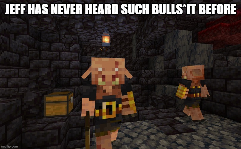 Piglin Brute | JEFF HAS NEVER HEARD SUCH BULLS*IT BEFORE | image tagged in piglin brute | made w/ Imgflip meme maker