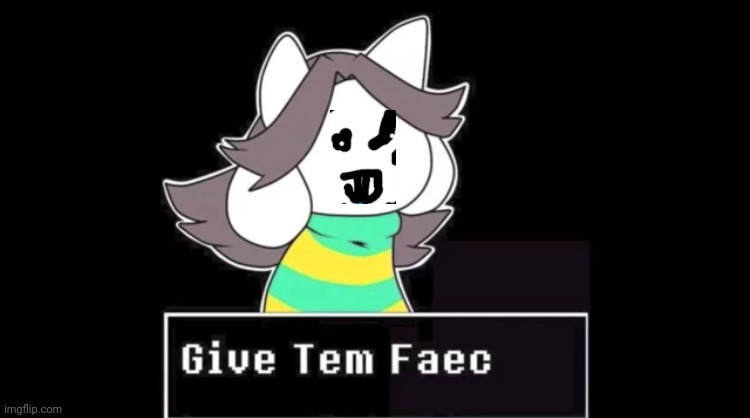Give temmie a face | image tagged in give temmie a face,bad drawing,sans | made w/ Imgflip meme maker