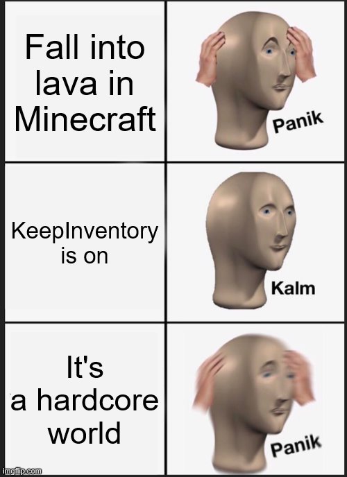 Panik Kalm Panik | Fall into lava in Minecraft; KeepInventory is on; It's a hardcore world | image tagged in memes,panik kalm panik | made w/ Imgflip meme maker