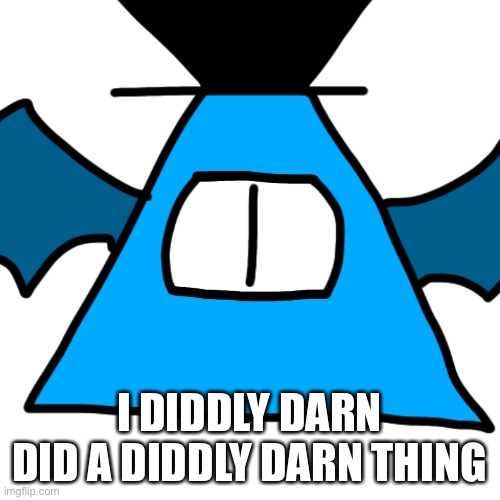 I DIDDLY DARN DID A DIDDLY DARN THING | made w/ Imgflip meme maker
