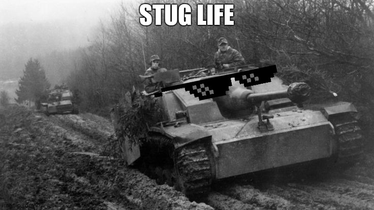 StuG IV | STUG LIFE | image tagged in stug iv | made w/ Imgflip meme maker