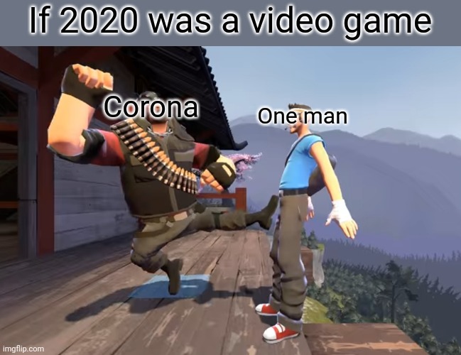 Heavy kicks Scout into the sky | If 2020 was a video game; Corona; One man | image tagged in coronavirus,memes,covid-19,tf2,team fortress 2,2020 | made w/ Imgflip meme maker