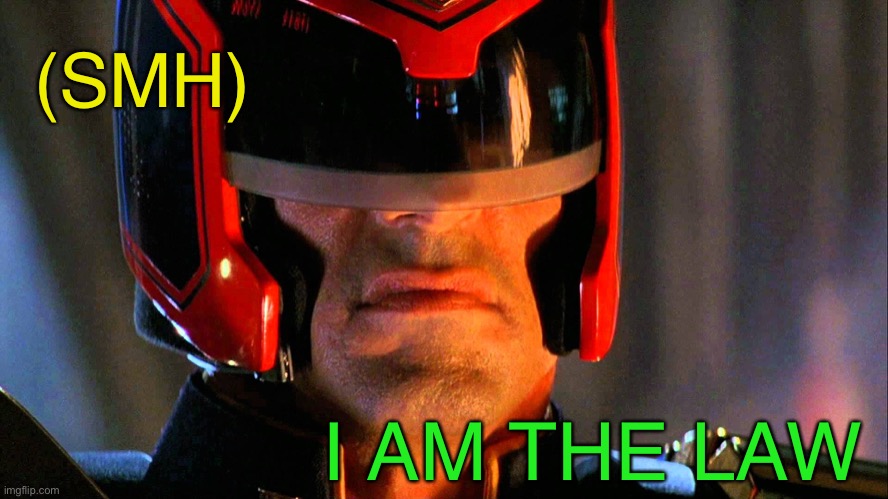 Judge Dredd | (SMH) I AM THE LAW | image tagged in judge dredd | made w/ Imgflip meme maker