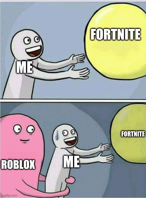 when games try to pull you away from other games | FORTNITE; ME; FORTNITE; ME; ROBLOX | image tagged in fortnite,roblox | made w/ Imgflip meme maker