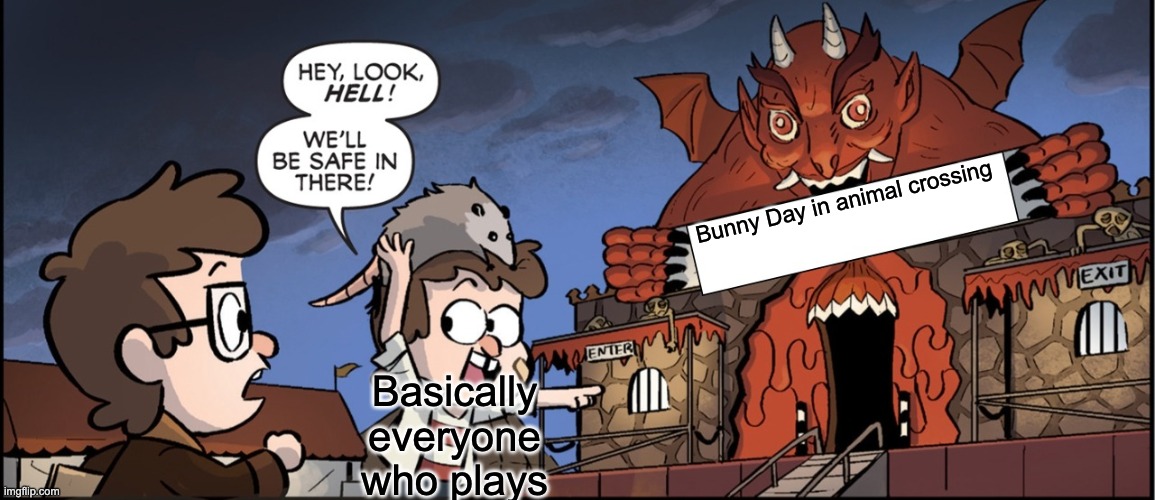 It's true | Bunny Day in animal crossing; Basically everyone who plays | image tagged in hey look hell | made w/ Imgflip meme maker