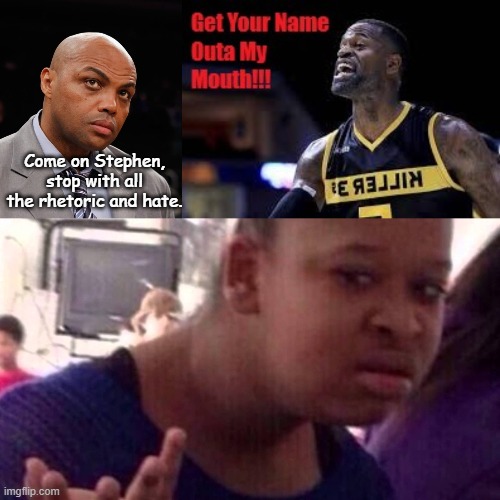 Stephen Jackson shows off the mental acuity of the BLM movement members. | Come on Stephen, stop with all the rhetoric and hate. | image tagged in charles barkley,wtf girl face | made w/ Imgflip meme maker