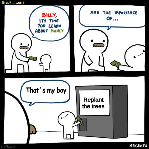 billy yes |  That´s my boy; Replant the trees | image tagged in billy wait,replant trees | made w/ Imgflip meme maker