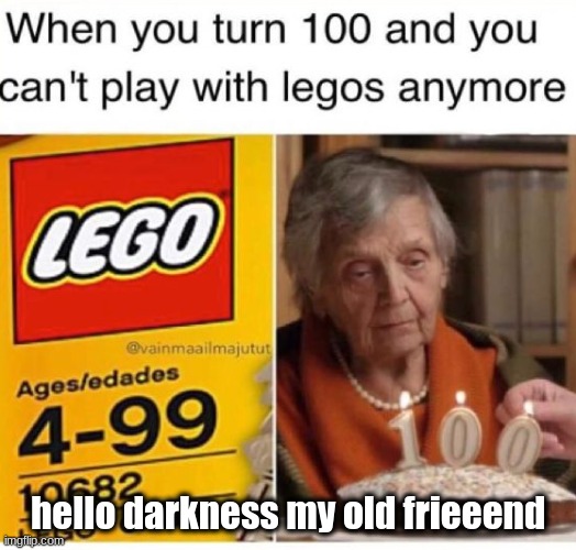 I've always wondered about this... | hello darkness my old frieeend | image tagged in grandma,legos,hello darkness my old friend,old,too old | made w/ Imgflip meme maker