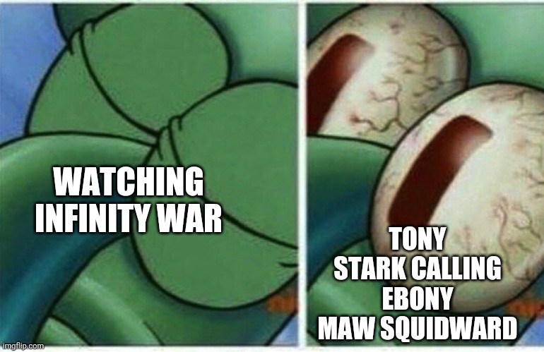 Squidward | WATCHING INFINITY WAR TONY STARK CALLING EBONY MAW SQUIDWARD | image tagged in squidward | made w/ Imgflip meme maker