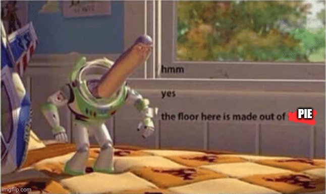 thought the floor here looked like a pie... | PIE | image tagged in hmm yes the floor here is made out of floor | made w/ Imgflip meme maker