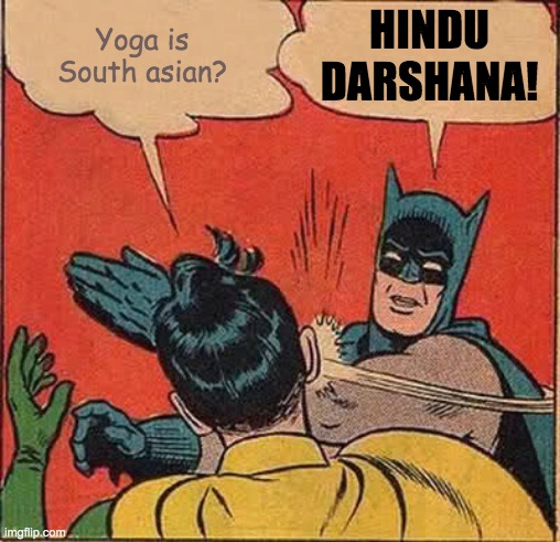 Yoga Philosophy | Yoga is South asian? HINDU
DARSHANA! | image tagged in memes,batman slapping robin | made w/ Imgflip meme maker