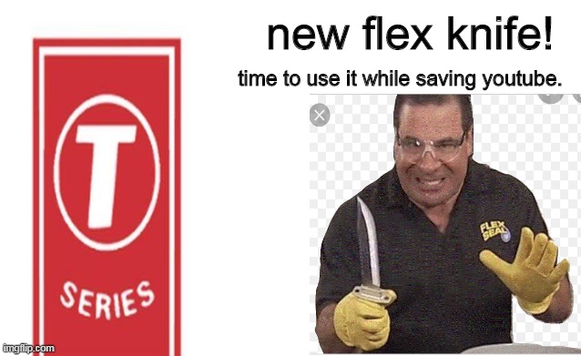 phill swift saves us all | new flex knife! time to use it while saving youtube. | image tagged in phill swift,t-series dies | made w/ Imgflip meme maker