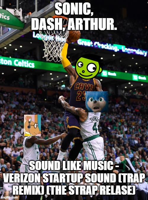 Dunk From you Change to you Win Meme | SONIC, DASH, ARTHUR. SOUND LIKE MUSIC - VERIZON STARTUP SOUND (TRAP REMIX) (THE STRAP RELASE) | image tagged in slam dunk,sonic the hedgehog,arthur meme,sports | made w/ Imgflip meme maker