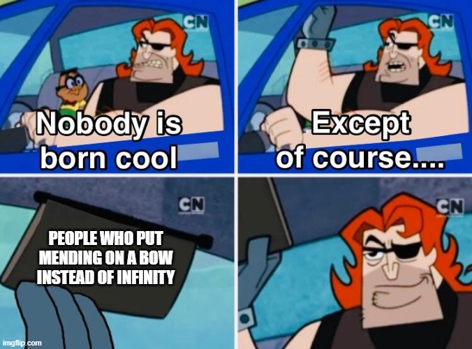 Nobody is born cool | PEOPLE WHO PUT MENDING ON A BOW INSTEAD OF INFINITY | image tagged in nobody is born cool | made w/ Imgflip meme maker