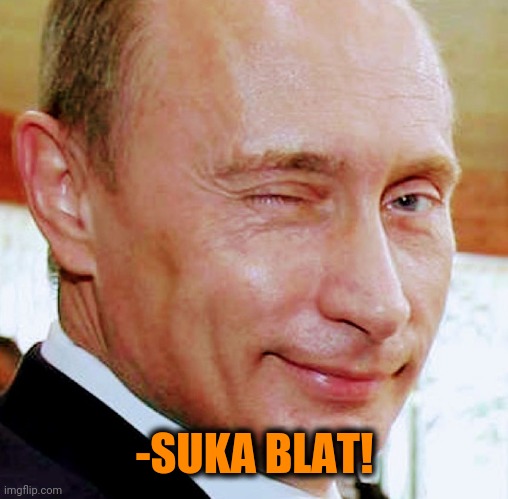 Putin Wink | -SUKA BLAT! | image tagged in putin wink | made w/ Imgflip meme maker