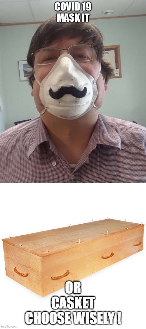 Covid 19 | COVID 19

MASK IT; OR
CASKET
CHOOSE WISELY ! | image tagged in face mask | made w/ Imgflip meme maker