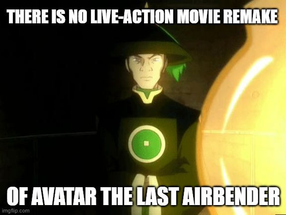 there is no movie. . . | THERE IS NO LIVE-ACTION MOVIE REMAKE; OF AVATAR THE LAST AIRBENDER | image tagged in there is no war in ba sing se | made w/ Imgflip meme maker