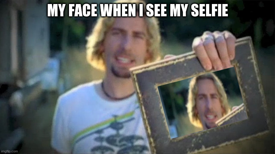 For me it's true, for you idk. |  MY FACE WHEN I SEE MY SELFIE | image tagged in look at this photograph,selfie,awkward | made w/ Imgflip meme maker