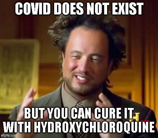 Cure for a disease that does not exist: COVID and Chloroquine | COVID DOES NOT EXIST; BUT YOU CAN CURE IT WITH HYDROXYCHLOROQUINE | image tagged in memes,ancient aliens,covid | made w/ Imgflip meme maker