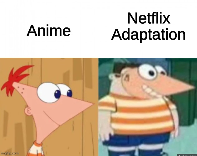 Isn't it true? | Netflix Adaptation; Anime | image tagged in buford dressed as phineas,phineas and ferb,anime | made w/ Imgflip meme maker