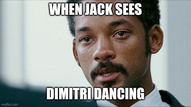 Crying Will smith | WHEN JACK SEES; DIMITRI DANCING | image tagged in crying will smith,thedartsreferee | made w/ Imgflip meme maker