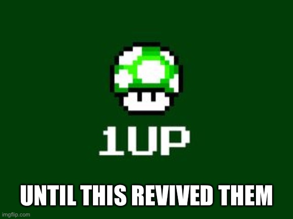 1up | UNTIL THIS REVIVED THEM | image tagged in 1up | made w/ Imgflip meme maker
