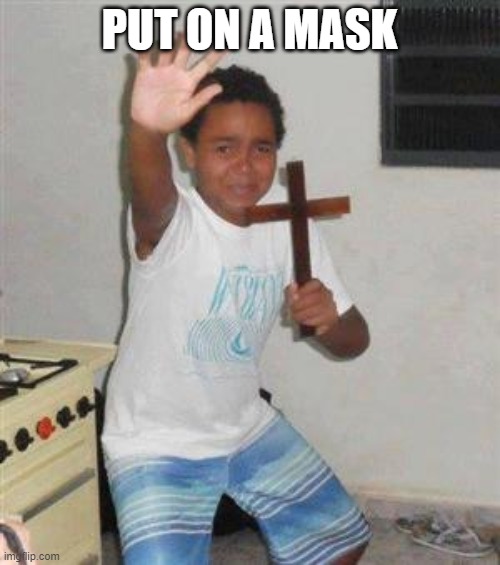 Scared Kid | PUT ON A MASK | image tagged in scared kid | made w/ Imgflip meme maker