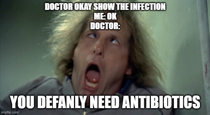 Scary Harry Meme | DOCTOR OKAY SHOW THE INFECTION
ME: OK
DOCTOR:; YOU DEFANLY NEED ANTIBIOTICS | image tagged in memes,scary harry | made w/ Imgflip meme maker