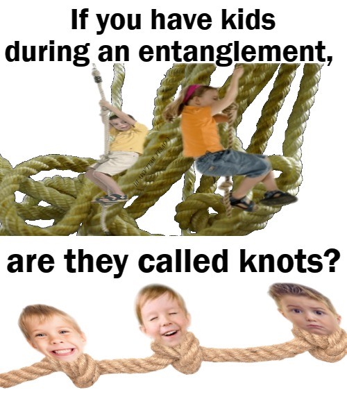 High Quality Are Kids During Entanglements Called Knots Blank Meme Template