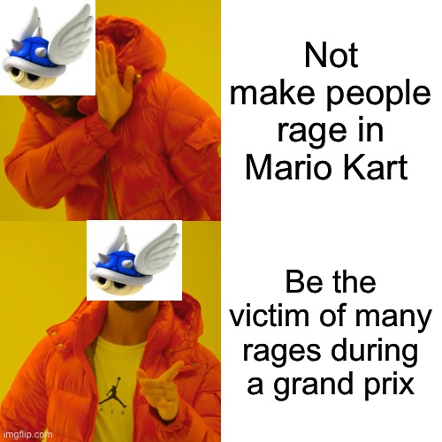 Blue Shell be like | Not make people rage in Mario Kart; Be the victim of many rages during a Grand Prix | image tagged in memes,drake hotline bling | made w/ Imgflip meme maker