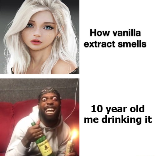10 year old me drinking it | image tagged in vanilla | made w/ Imgflip meme maker