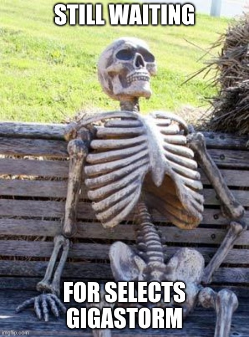 We're getting selects god neptune, so why not him as well | STILL WAITING; FOR SELECTS GIGASTORM | image tagged in memes,waiting skeleton | made w/ Imgflip meme maker