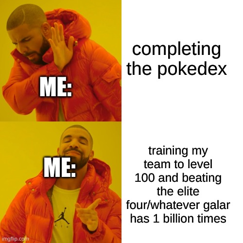 Drake Hotline Bling | completing the pokedex; ME:; training my team to level 100 and beating the elite four/whatever galar has 1 billion times; ME: | image tagged in memes,drake hotline bling | made w/ Imgflip meme maker