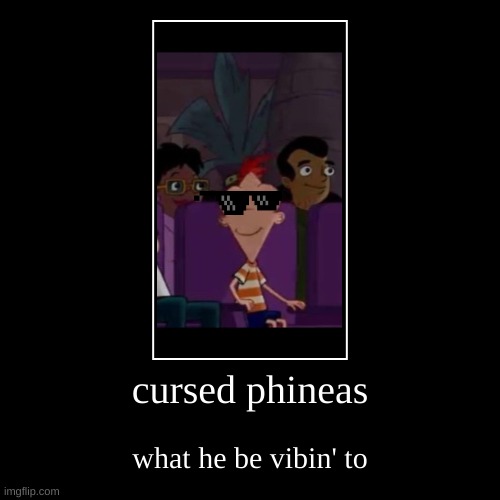 image tagged in cursed image,phineas and ferb | made w/ Imgflip demotivational maker