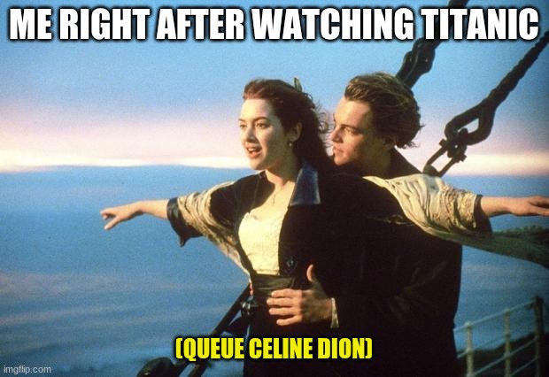 [Stands on fence in backyard] | ME RIGHT AFTER WATCHING TITANIC; (QUEUE CELINE DION) | image tagged in titanic,celine dion,memes,singing,fun | made w/ Imgflip meme maker