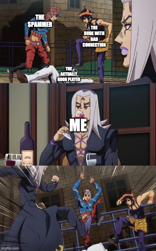 Me online be like | THE DUDE WITH BAD CONNECTION; THE SPAMMER; THE ACTUALLY GOOD PLAYER; ME | image tagged in abbacchio joins the kicking | made w/ Imgflip meme maker