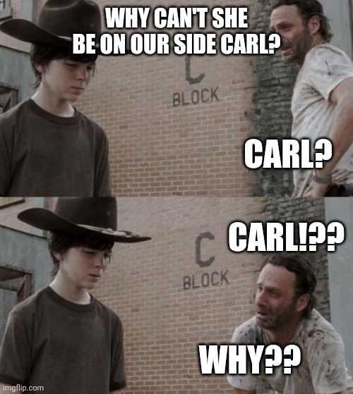 Rick and Carl Meme | WHY CAN'T SHE BE ON OUR SIDE CARL? CARL? WHY?? CARL!?? | image tagged in memes,rick and carl | made w/ Imgflip meme maker