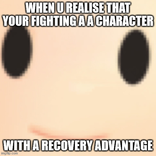 Ness is not happy | WHEN U REALISE THAT YOUR FIGHTING A A CHARACTER; WITH A RECOVERY ADVANTAGE | image tagged in depressed ness | made w/ Imgflip meme maker