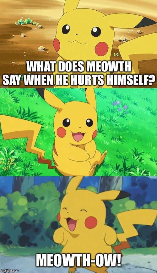 Bad Pun Pikachu | WHAT DOES MEOWTH SAY WHEN HE HURTS HIMSELF? MEOWTH-OW! | image tagged in bad pun pikachu | made w/ Imgflip meme maker