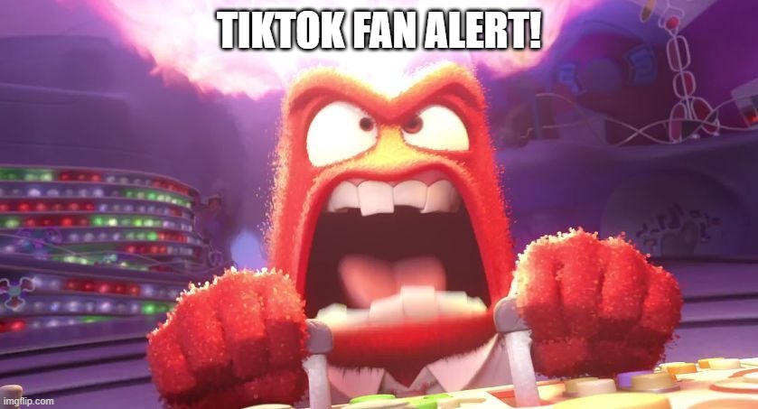 Inside Out Anger | TIKTOK FAN ALERT! | image tagged in inside out anger | made w/ Imgflip meme maker