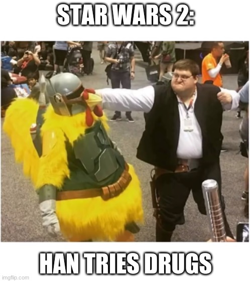 Han tries drugs | STAR WARS 2:; HAN TRIES DRUGS | image tagged in memes | made w/ Imgflip meme maker