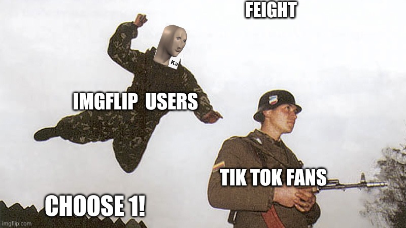 Soldier jump spetznaz | IMGFLIP  USERS TIK TOK FANS CHOOSE 1! FEIGHT | image tagged in soldier jump spetznaz | made w/ Imgflip meme maker