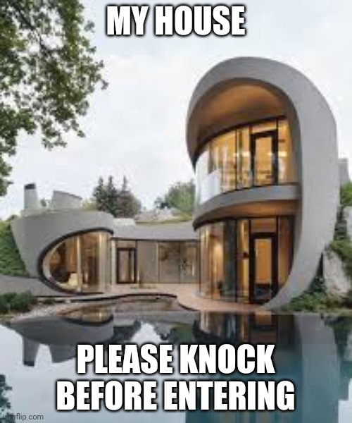 MY HOUSE; PLEASE KNOCK BEFORE ENTERING | made w/ Imgflip meme maker