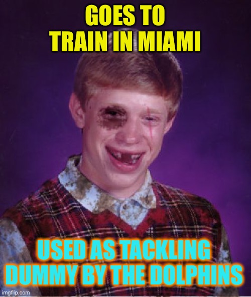 Beat-up Bad Luck Brian | GOES TO TRAIN IN MIAMI USED AS TACKLING DUMMY BY THE DOLPHINS | image tagged in beat-up bad luck brian | made w/ Imgflip meme maker