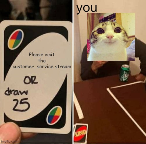 Welcome to everyone | you; Please visit the customer_service stream | image tagged in uno draw 25 cards,smiling cat,customer service,imgflip | made w/ Imgflip meme maker