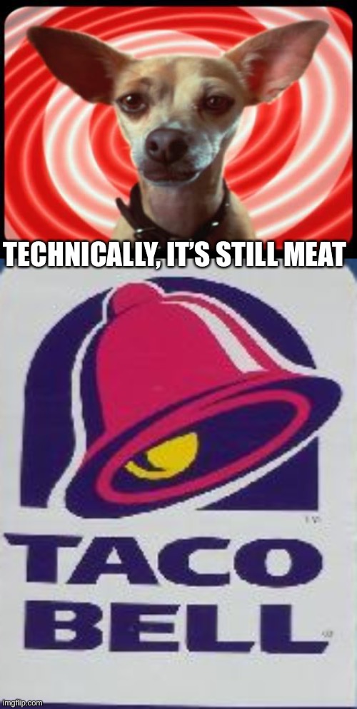 TECHNICALLY, IT’S STILL MEAT | image tagged in taco bell dog,taco bell sign | made w/ Imgflip meme maker