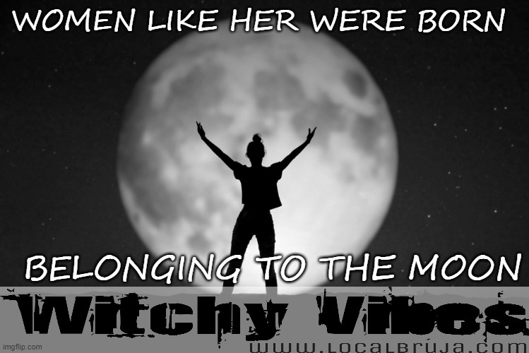 moon | WOMEN LIKE HER WERE BORN; BELONGING TO THE MOON | image tagged in witchy vibes local bruja,witch,moon witch,witchy vibes,goddess,bruja | made w/ Imgflip meme maker
