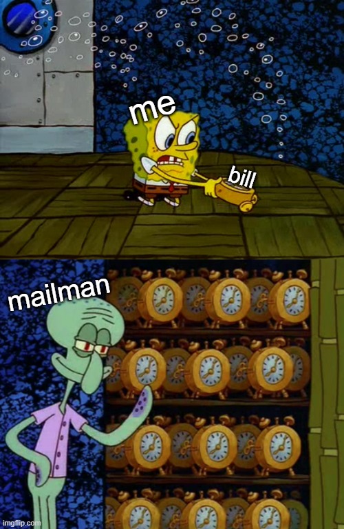 AHHHHHHHHH | me; bill; mailman | image tagged in spongebob vs squidward alarm clocks,bills | made w/ Imgflip meme maker