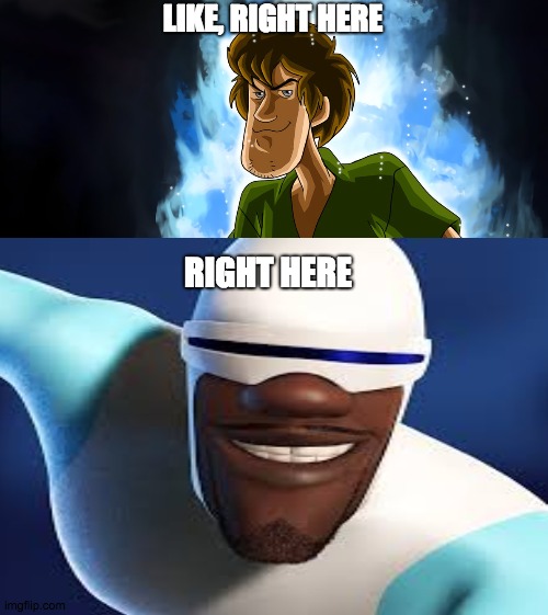 LIKE, RIGHT HERE RIGHT HERE | image tagged in ultra instinct shaggy | made w/ Imgflip meme maker